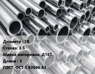 Труба алюминиевая 18 s=3.5 Марка: Д16Т L=3 ГОСТ: ОСТ 1 92096-83